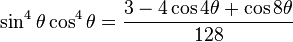 \sin^4\theta \cos^4\theta = \frac{3-4\cos 4\theta + \cos 8\theta}{128}