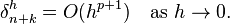 \delta^h_ {
n k}
= O (h^ {
p+1}
)
\kvad\mboks {
kiel}
h\to0.