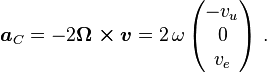 \boldsymbol{ a}_C =-2\boldsymbol{\Omega \times v}= 2\,\omega\, \begin{pmatrix}-v_u \\0 \\ v_e \end{pmatrix}\ .