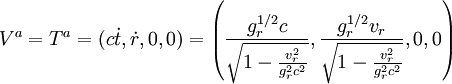 V^a = T^a = (cdot{t},dot{r},0,0) = left(frac{g_r^{1/2}c}{sqrt{1- frac{v_r^2}{g_r^2c^2}}}, frac{g_r^{1/2}v_r}{sqrt{1-frac{v_r^2}{g_r^2c^2}}},0,0right)