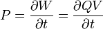 P=\frac {
\partial W}
{
\partial t}
\frac {
\partial QV}
{
\partial t}