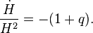 \frac {
\dot {
H}
}
{
H^2}
= - (1+q).