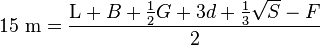 15~\mbox{m}=\frac{\textrm{L}+B+\frac{1}{2}G+3d+\frac{1}{3}\sqrt{S}-F}{2}