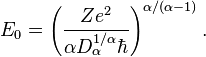 E_ {
0}
\left (\frac {
Ze^ {
2}
}
{
\alpha D_ {
\alpha}
^ {
1/\alpha}
\hbar}
\right)^ {
\alpha/(\alpha —1)}
.