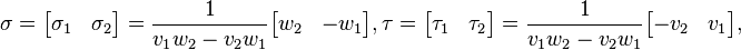  \sigma = \begin{bmatrix}\sigma_1 &\sigma_2\end{bmatrix}=\frac{1}{v_1 w_2- v_2w_1}\begin{bmatrix} w_2 & - w_1\end{bmatrix},  \tau = \begin{bmatrix}\tau_1 &\tau_2\end{bmatrix}=\frac{1}{v_1 w_2- v_2w_1}\begin{bmatrix}  -v_2  & v_1\end{bmatrix}, 