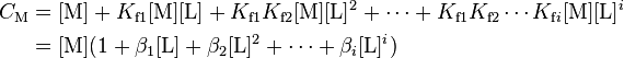 \begin{align}
C_\mathrm{M} & = [\mathrm{M}] + K_{\mathrm{f}1}[\mathrm{M}][\mathrm{L}] + K_{\mathrm{f}1}K_{\mathrm{f}2}[\mathrm{M}][\mathrm{L}]^2 + \cdots + K_{\mathrm{f}1}K_{\mathrm{f}2}\cdots K_{\mathrm{f}i}[\mathrm{M}][\mathrm{L}]^i \\
& = [\mathrm{M}] (1 + \beta_1[\mathrm{L}] + \beta_2[\mathrm{L}]^2 + \cdots + \beta_i[\mathrm{L}]^i)\\
\end{align}