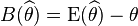 B (\ŭidehat {
\theta}
)
= \operatorname {
E}
(\ŭidehat {
\theta}
)
- \theta