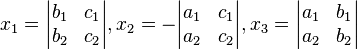  x_1 = \begin{vmatrix} b_1 & c_1\\ b_2 & c_2\end{vmatrix}, x_2 = -\begin{vmatrix} a_1 & c_1\\ a_2 & c_2\end{vmatrix}, x_3 = \begin{vmatrix} a_1 & b_1\\ a_2 & b_2\end{vmatrix}