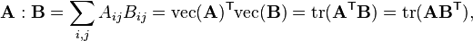 \matbf {
A}
: \matbf {
B}
\sum_ {
mi, j}
A_ {
ij}
B_ {
ij}
= \matrm {
vec}
(\matbf {
A}
)
^\matsf {
T}
\matrm {
vec}
(\matbf {
B}
)
= \matrm {
tr}
(\matbf {
A}
^\matsf {
T}
\matbf {
B}
)
= \matrm {
tr}
(\matbf {
A}
\matbf {
B}
^\matsf {
T}
)
,