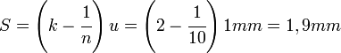 
   S =
   \left (
      k - \cfrac{1}{n}
   \right )
   u =
   \left (
      2 - \cfrac{1}{10}
   \right )
   1 mm =
   1,9 mm
