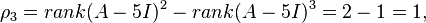 \rho_3 = rango (A - 5I)^ 2 - rango (A - 5I)^ 3 = 2-1 = 1,