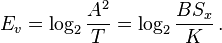 E_v = \log_2 {
\frac {
A^2}
{
T}
}
= \log_2 {
\frac {
B S_x}
{
K}
}
'\' 