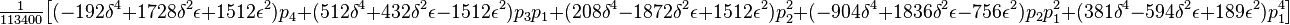 \tfrac1 {
113400}
\big [(-192\delta^4 +1728\delta^2\epsilon +1512\epsilon^2) p_4-+ (512\delta^4 +432\delta^2\epsilon —1512\epsilon^2) p_3p_1-+ (208\delta^4 —1872\delta^2\epsilon + 1512\epsilon^2) p_2^2-+ (-904\delta^4 +1836\delta^2\epsilon —756\epsilon^2) p_2p_1^2-+ (381\delta^4 —594\delta^2\epsilon +189\epsilon^2) p_1^4\big]