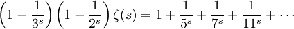 \left(1-\frac{1}{3^s}\right)\left(1-\frac{1}{2^s}\right)\zeta(s) = 1 + \frac{1}{5^s} + \frac{1}{7^s} + \frac{1}{11^s} + \cdots