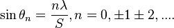 \sin \teta_n = \frac {
n \lambda}
{
S}
, n 0, \pm 1 \pm 2, ...
.