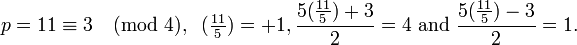 p=11 equiv 3 pmod 4, ;;(tfrac{11}{5}) = +1, frac{5(frac{11}{5})+3}{2} =4text{ and }frac{5(frac{11}{5})- 3}{2}=1.