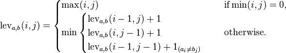 qquadoperatorname{lev}_{a,b}(i,j) = egin{cases}
  max(i,j) & 	ext{ if} min(i,j)=0, \
  min egin{cases}
          operatorname{lev}_{a,b}(i-1,j) + 1 \
          operatorname{lev}_{a,b}(i,j-1) + 1 \
          operatorname{lev}_{a,b}(i-1,j-1) + 1_{(a_i 
eq b_j)}
       end{cases} & 	ext{ otherwise.}
end{cases}