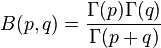 B (p, q) = \frac {
\Gamma (p) \Gamma (q)}
{
\Gamma (p q)}