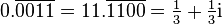 0.
\overline {
0011}
= 11.
\overline {
1100}
= \tfrac13+\tfrac13\matrm I