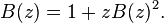 B (z) = 1 + z B (z)^ 2.