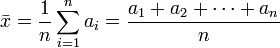  \bar{x} = \frac{1}{n} \sum_{i=1}^{n} a_i = \frac{a_1+a_2+\cdots+a_n}{n} 
