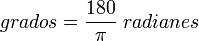 {grados} = frac{180}{pi} ; {radianes}