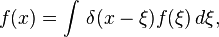 f(x) = \int \, \delta(x-\xi) f (\xi)\, d\xi, 