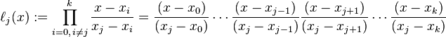 \ell _{j}(x):=\prod _{{i=0,\,i\neq j}}^{{k}}{\frac  {x-x_{i}}{x_{j}-x_{i}}}={\frac  {(x-x_{0})}{(x_{j}-x_{0})}}\cdots {\frac  {(x-x_{{j-1}})}{(x_{j}-x_{{j-1}})}}{\frac  {(x-x_{{j+1}})}{(x_{j}-x_{{j+1}})}}\cdots {\frac  {(x-x_{{k}})}{(x_{j}-x_{{k}})}}