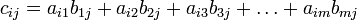 c_{ij}=a_{i1}b_{1j}+a_{i2}b_{2j}+a_{i3}b_{3j}+\dots+a_{im}b_{mj}\,\!