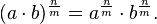  ( a \cdot b )^{\frac{n}{m}} = a^{\frac{n}{m}} \cdot b^{\frac{n}{m}} .