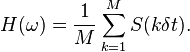 H (\omega) = \frac1 {
M}
\sum_ {
k 1}
^ {
M}
S (k \delta t).