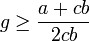 g \ge \frac{a + cb}{2cb}