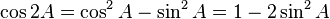 \cos 2A = \cos^2 A - \sin^2 A   = 1-2 \sin^2 A \,