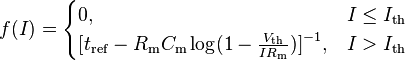 f(I) =
\begin{cases} 
  0,  & I \le I_\mathrm{th} \\
  {[} t_\mathrm{ref}-R_\mathrm{m} C_\mathrm{m} \log(1-\tfrac{V_\mathrm{th}}{I R_\mathrm{m}}) {]}^{-1}, & I > I_\mathrm{th} 
\end{cases} 