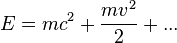 E = mc^2 + {mv^2 over 2} + ...