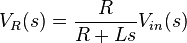 V_R (s) = \frac {
R}
{
R-+ L}
V_ {
en}