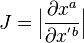 J = \Big| {\partial x^a \over \partial x^{'b}} \Big|