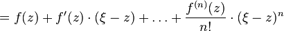 = f (z) + f' (z) \cdot (\xi-z) + \dots + \frac {
f^ {
(n)}
(z)}
{
n!
}
\cdot (\xi-z)^ n