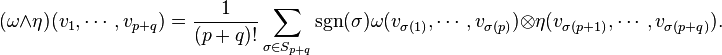 (\omega\wedge\eta) (v_1, \cdots, v_ {
p q}
)
= \frac {
1}
{
(p-+ q)!
}
\sum_ {
\sigma\in S_ {
p q}
}
\sgn (\sigma) \omega (v_ {
\sigma (1)}
, \cdot'oj, v_ {
\sigma (p)}
)
\otime'oj \eta (v_ {
\sigma (p+1)}
, \cdot'oj, v_ {
\sigma (p q)}
)
.