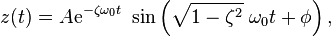 z(t) = A \mathrm{e}^{-\zeta \omega_0 t} \ \sin \left( \sqrt{1-\zeta^2} \ \omega_0 t + \phi \right), 