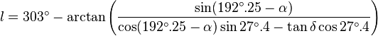 l = 303^\circ - \arktan\left ({
\sin (192^\circ.
25 - \alpha) \over \kos (192^\circ.
25 - \alpha) \sin 27^\circ.
4 - \tan\delta \kos 27^\circ.
4}
\right)