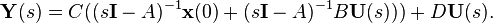 \matbf {
Y}
(s) = C ((s\matbf {
mi}
- A)^ {
- 1}
\matbf {
x}
(0)
+ (s\matbf {
mi}
- A)^ {
- 1}
B\mathbf {
U}
(s)))
+ D\mathbf {
U}
(s).
'\' 