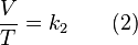 \frac {
V}
{
T}
= k_2 \kvad (2)