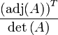 \frac{\left(\text{adj}(A)\right)^T}{\det\left(A\right)}