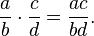 \frac{a}{b} \cdot\frac{c}{d} = \frac{ac}{bd}.