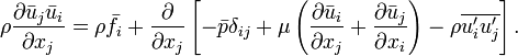 \rho \frac{\partial \bar{u}_j \bar{u}_i }{\partial x_j}
= \rho \bar{f}_i
+ \frac{\partial}{\partial x_j} 
\left[ - \bar{p}\delta_{ij} 
+ \mu \left( \frac{\partial \bar{u}_i}{\partial x_j} + \frac{\partial \bar{u}_j}{\partial x_i} \right)
- \rho \overline{u_i^\prime u_j^\prime} \right ].
