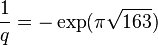 \frac {
1}
{
q}
\exp (\pi \sqrt {
163}
)