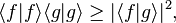 \langle f|f\rangle\langle g|g\rangle \geq |\langle f|g\rangle|^2, \, 