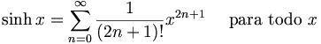 sinh x = sum^{infin}_{n=0} frac{1}{(2n+1)!} x^{2n+1}quadmbox{ para todo } x