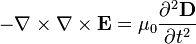 -\nabla \times \nabla \times \mathbf{E}= \mu_0
\frac{\part^2 \mathbf{D} }{\partial t^2}